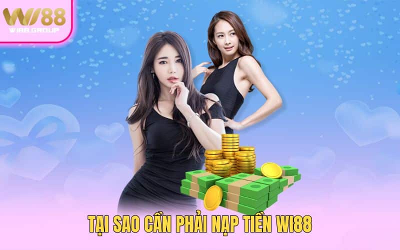 tai-sao-can-phai-nap-tien-wi88